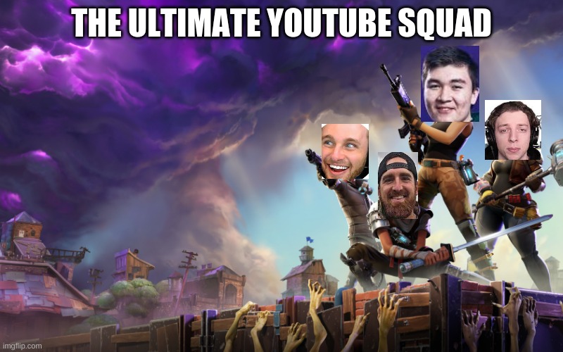 ultimate youtube squad | THE ULTIMATE YOUTUBE SQUAD | image tagged in fortnite | made w/ Imgflip meme maker