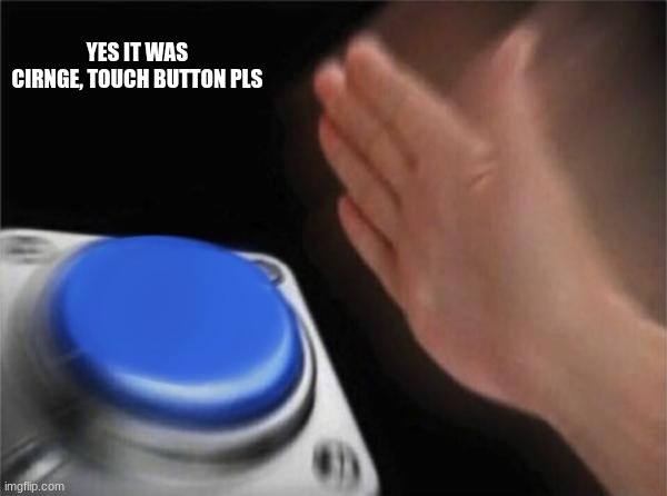 Blank Nut Button Meme | YES IT WAS CIRNGE, TOUCH BUTTON PLS | image tagged in memes,blank nut button | made w/ Imgflip meme maker