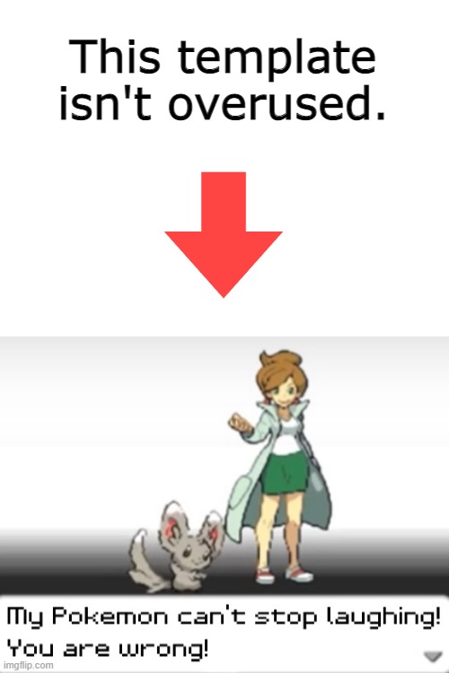 This template isn't overused. | image tagged in blank white template,my pokemon can't stop laughing you are wrong,memes | made w/ Imgflip meme maker