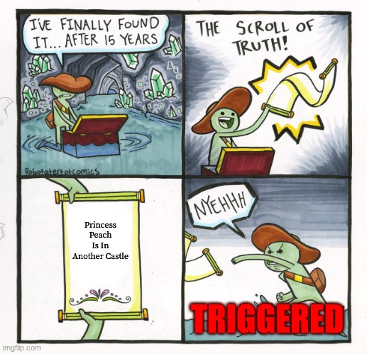 Why | Princess Peach Is In Another Castle; TRIGGERED | image tagged in memes,the scroll of truth | made w/ Imgflip meme maker