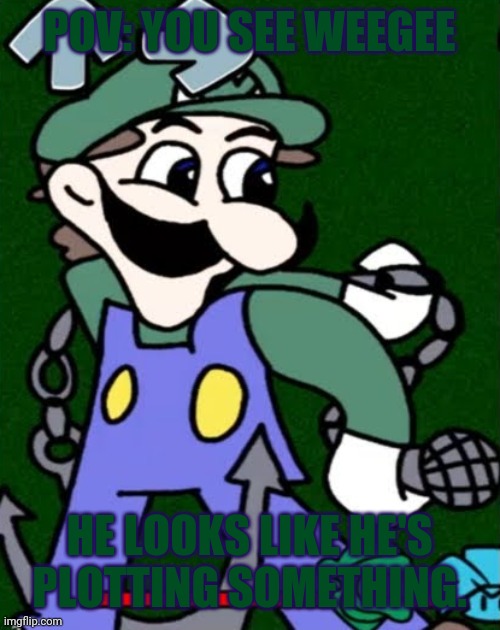 Gay Luigi? | POV: YOU SEE WEEGEE; HE LOOKS LIKE HE'S PLOTTING SOMETHING. | image tagged in weegee | made w/ Imgflip meme maker