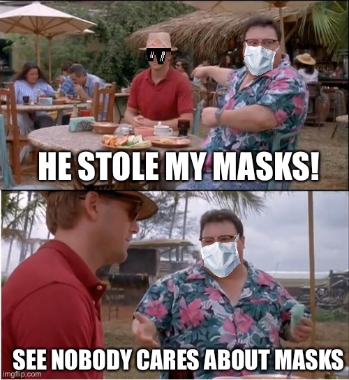 See Nobody Cares | HE STOLE MY MASKS! SEE NOBODY CARES ABOUT MASKS | image tagged in memes,see nobody cares | made w/ Imgflip meme maker