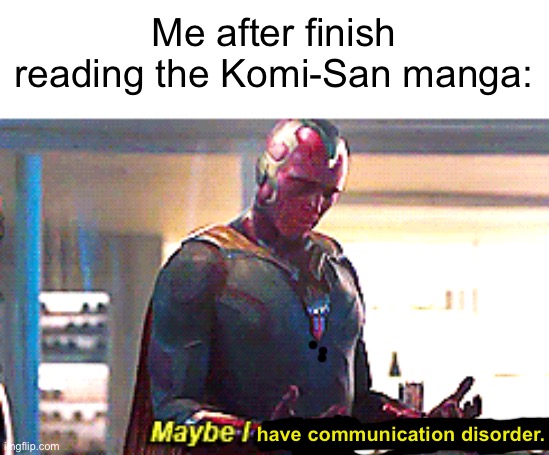 But at least it’s anime adaptation is coming this October | Me after finish reading the Komi-San manga:; have communication disorder. | image tagged in maybe i am a monster,manga | made w/ Imgflip meme maker