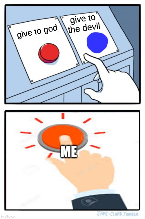 Two Buttons Meme | give to the devil; give to god; ME | image tagged in memes,two buttons | made w/ Imgflip meme maker