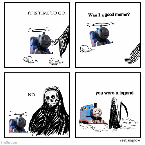 He certainly was... | good meme? you were a legend | image tagged in was i a good meme,thomas the tank engine,thomas the train | made w/ Imgflip meme maker
