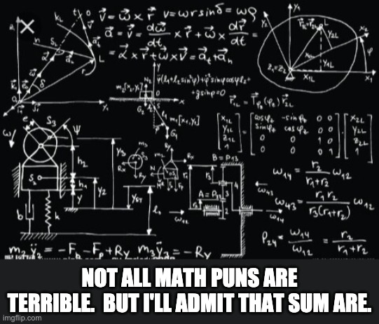 Math pun | NOT ALL MATH PUNS ARE TERRIBLE.  BUT I'LL ADMIT THAT SUM ARE. | image tagged in complicated math | made w/ Imgflip meme maker
