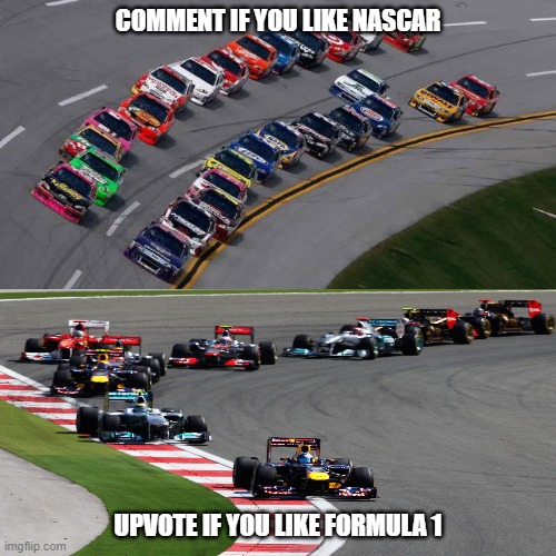 for motorsport fans: | COMMENT IF YOU LIKE NASCAR; UPVOTE IF YOU LIKE FORMULA 1 | image tagged in motorsport | made w/ Imgflip meme maker