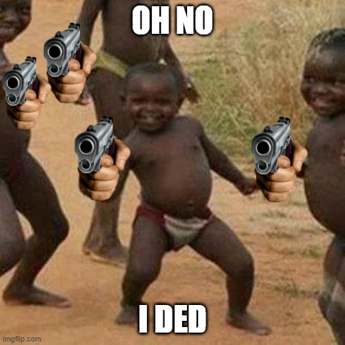 Pew Pew | OH NO; I DED | image tagged in memes,third world success kid | made w/ Imgflip meme maker
