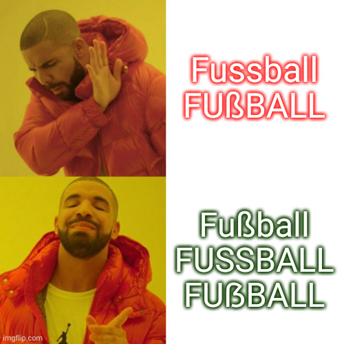 Drake Blank | Fussball
FUßBALL; Fußball
FUSSBALL
FUẞBALL | image tagged in drake blank | made w/ Imgflip meme maker