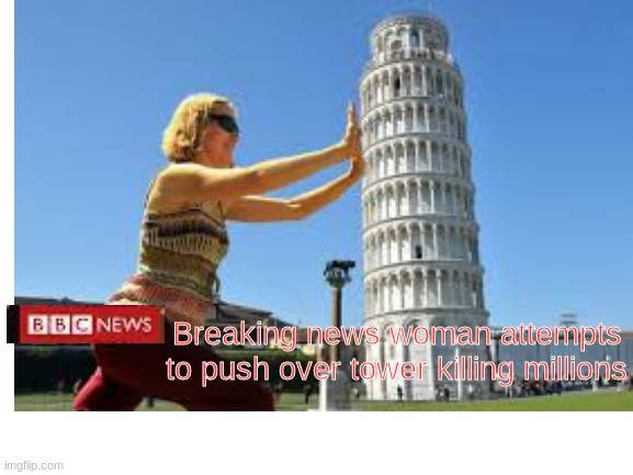 hfsd | Breaking news woman attempts to push over tower killing millions | image tagged in bad luck brian | made w/ Imgflip meme maker
