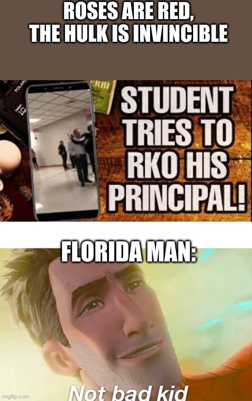 Florida man is proud | ROSES ARE RED, THE HULK IS INVINCIBLE; FLORIDA MAN: | image tagged in not bad kid | made w/ Imgflip meme maker