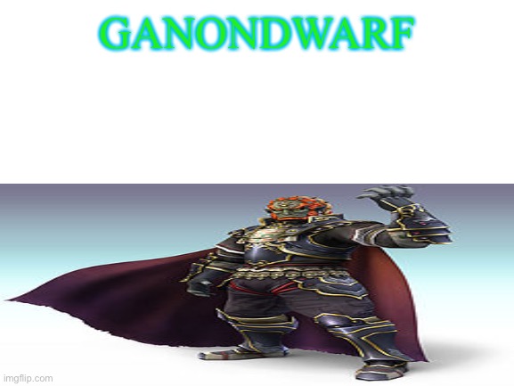 Ganondwarf | GANONDWARF | image tagged in legend of zelda,ganondorf | made w/ Imgflip meme maker