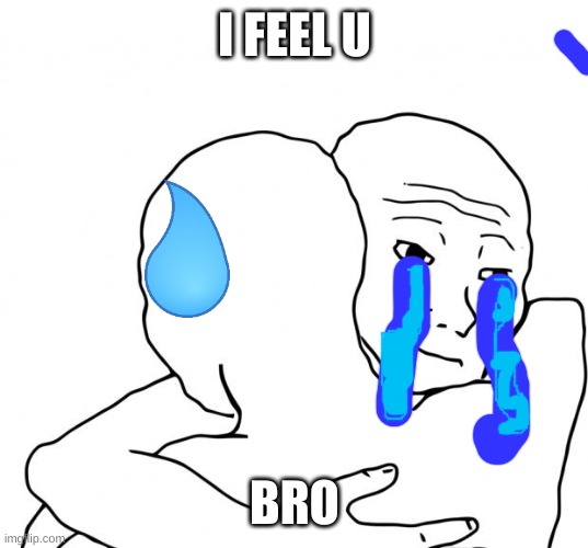 I Know That Feel Bro | I FEEL U; BRO | image tagged in memes,i know that feel bro | made w/ Imgflip meme maker