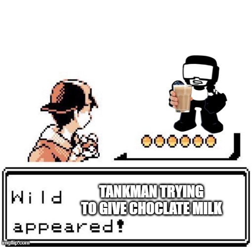 Blank Wild Pokemon Appears | TANKMAN TRYING TO GIVE CHOCLATE MILK | image tagged in blank wild pokemon appears | made w/ Imgflip meme maker