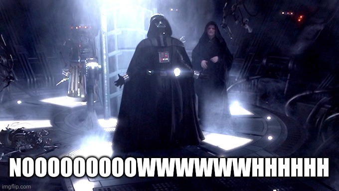 Darth Vader No | NOOOOOOOOOWWWWWWHHHHHH | image tagged in darth vader no | made w/ Imgflip meme maker