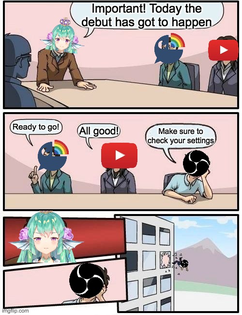 Good luck on the Debut Finana | Important! Today the debut has got to happen; Ready to go! All good! Make sure to check your settings | image tagged in memes,boardroom meeting suggestion,vtuber,nijisanji,envtuber,obs | made w/ Imgflip meme maker