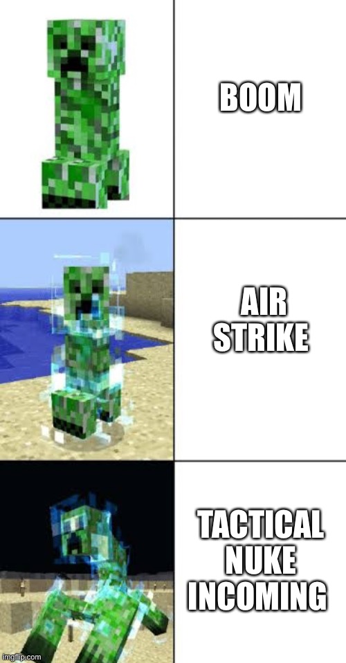 Minecraft creeper template | BOOM; AIR STRIKE; TACTICAL NUKE INCOMING | image tagged in minecraft creeper template | made w/ Imgflip meme maker