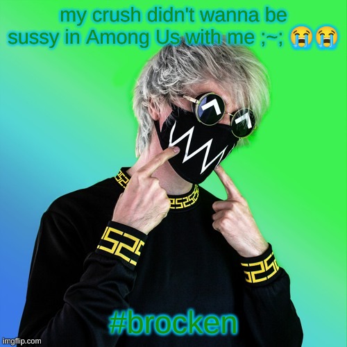 Tokyo Machine | my crush didn't wanna be sussy in Among Us with me ;~; 😭😭; #brocken | image tagged in tokyo machine | made w/ Imgflip meme maker