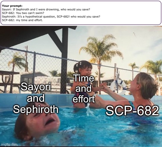 Help | Sayori and Sephiroth; Time and effort; SCP-682 | image tagged in drowning kid in the pool,sayori,sephiroth,scp | made w/ Imgflip meme maker