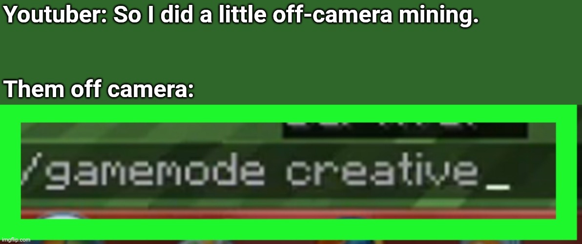 This is a joke. | Youtuber: So I did a little off-camera mining.
 
 
Them off camera: | made w/ Imgflip meme maker