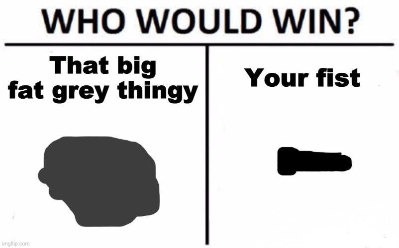 pump | That big fat grey thingy; Your fist | image tagged in memes,who would win | made w/ Imgflip meme maker