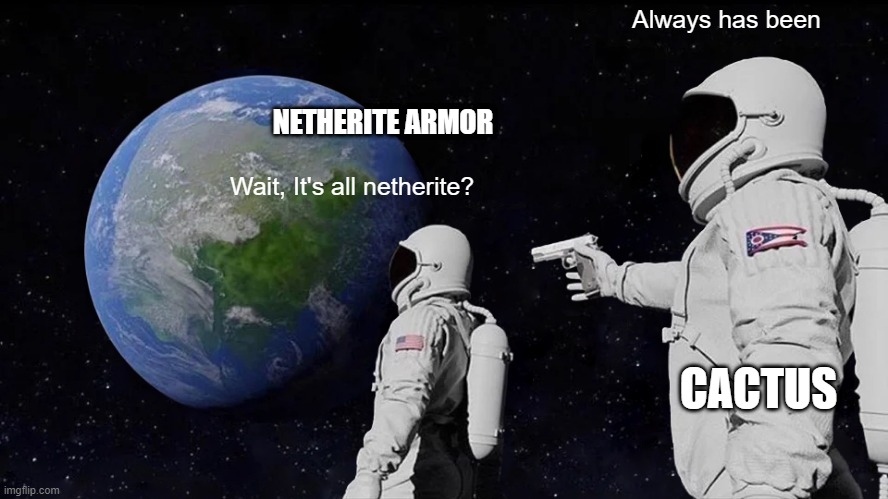 when the cactus is sus | Always has been; NETHERITE ARMOR; Wait, It's all netherite? CACTUS | image tagged in memes,always has been | made w/ Imgflip meme maker