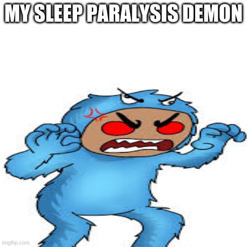 angry memegod |  MY SLEEP PARALYSIS DEMON | image tagged in youtuber | made w/ Imgflip meme maker