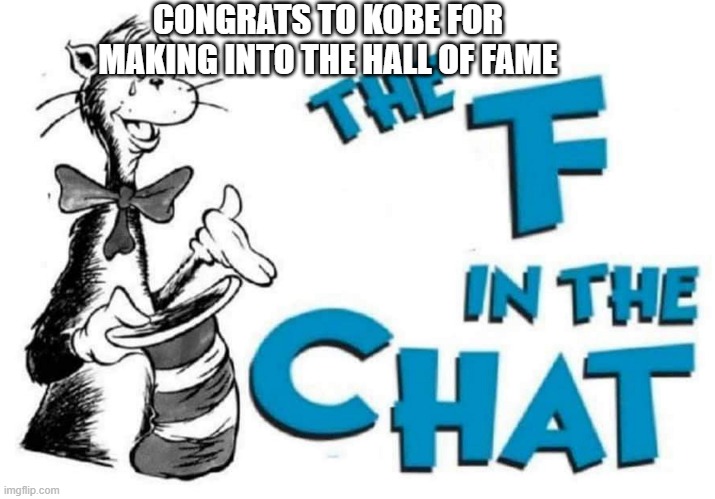 The F in the Chat | CONGRATS TO KOBE FOR MAKING INTO THE HALL OF FAME | image tagged in the f in the chat | made w/ Imgflip meme maker
