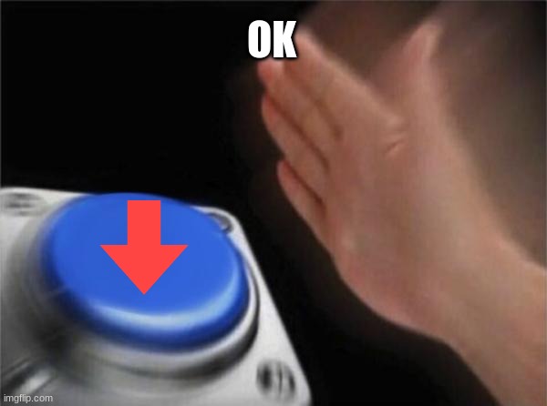 Blank Nut Button Meme | OK | image tagged in memes,blank nut button | made w/ Imgflip meme maker