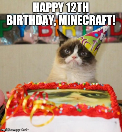 Grumpy Cat Birthday | HAPPY 12TH BIRTHDAY, MINECRAFT! | image tagged in memes,grumpy cat birthday,grumpy cat | made w/ Imgflip meme maker