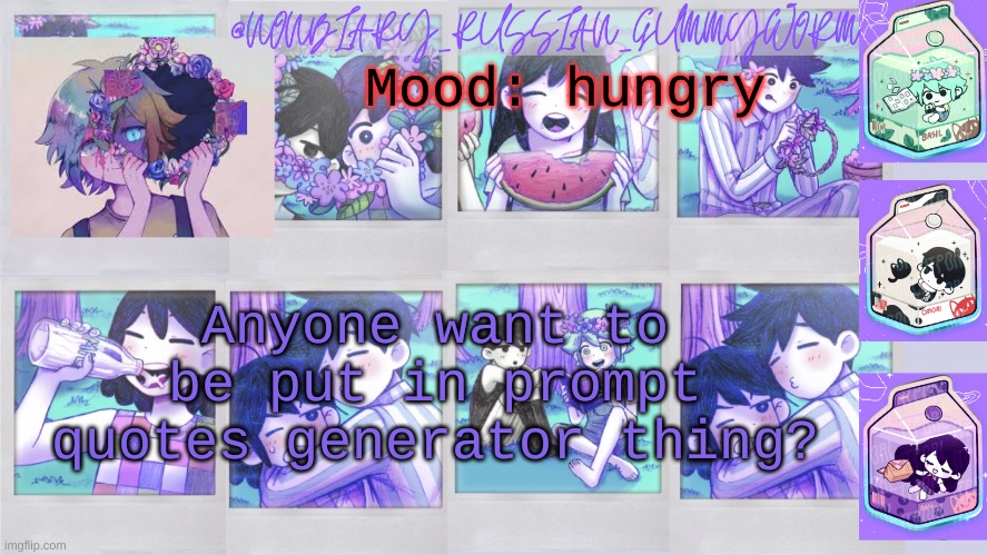 Anyone? | Mood: hungry; Anyone want to be put in prompt quotes generator thing? | image tagged in nonbinary_russian_gummy omori photos temp | made w/ Imgflip meme maker
