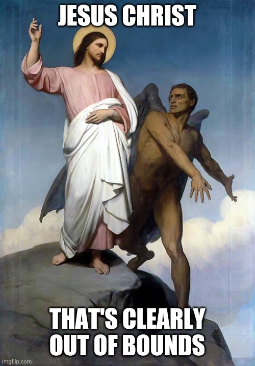 Out of bounds | JESUS CHRIST; THAT'S CLEARLY OUT OF BOUNDS | image tagged in jesus christ,foul,wtf,losers | made w/ Imgflip meme maker