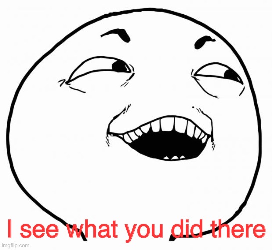i see what you did there | I see what you did there | image tagged in i see what you did there | made w/ Imgflip meme maker