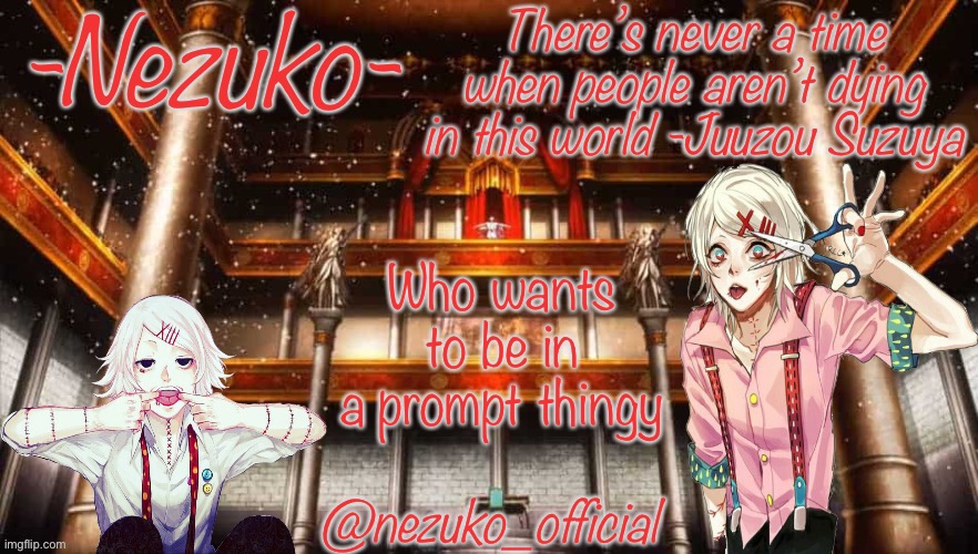 Juuzou template | Who wants to be in a prompt thingy | image tagged in juuzou template | made w/ Imgflip meme maker