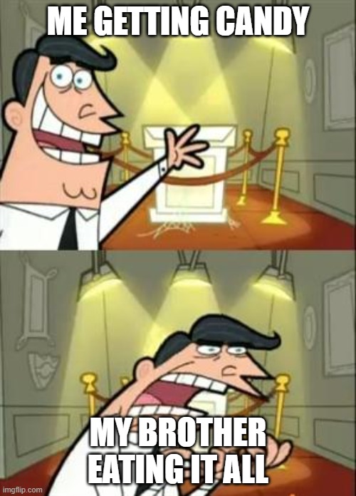 This Is Where I'd Put My Trophy If I Had One | ME GETTING CANDY; MY BROTHER EATING IT ALL | image tagged in memes,this is where i'd put my trophy if i had one | made w/ Imgflip meme maker