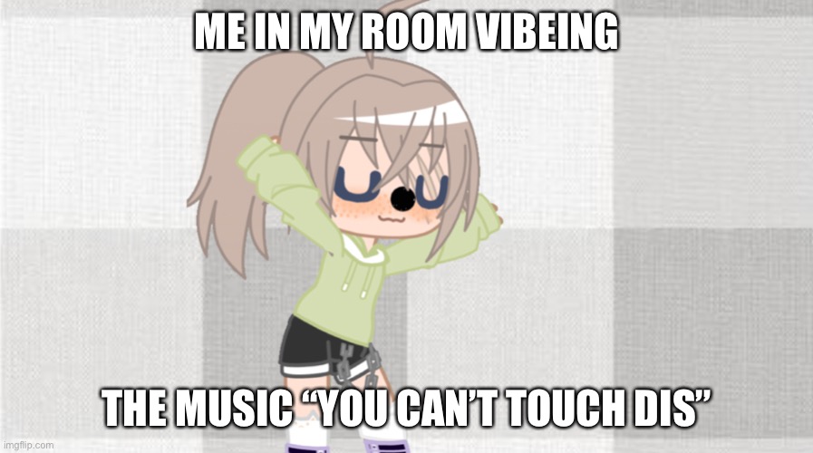 #VIBES | ME IN MY ROOM VIBEING; THE MUSIC “YOU CAN’T TOUCH DIS” | image tagged in funny | made w/ Imgflip meme maker