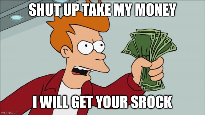 Shut Up And Take My Money Fry Meme | SHUT UP TAKE MY MONEY I WILL GET YOUR STOCK | image tagged in memes,shut up and take my money fry | made w/ Imgflip meme maker