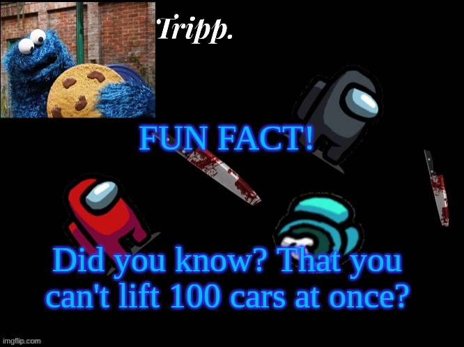 It's true! | FUN FACT! Did you know? That you can't lift 100 cars at once? | image tagged in floating in dead space tripp | made w/ Imgflip meme maker