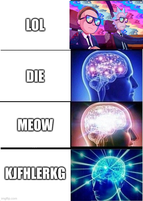 random words | LOL; DIE; MEOW; KJFHLERKG | image tagged in memes,expanding brain | made w/ Imgflip meme maker