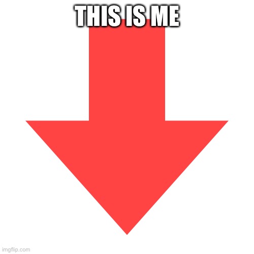 Imgflip Downvote | THIS IS ME | image tagged in imgflip downvote | made w/ Imgflip meme maker