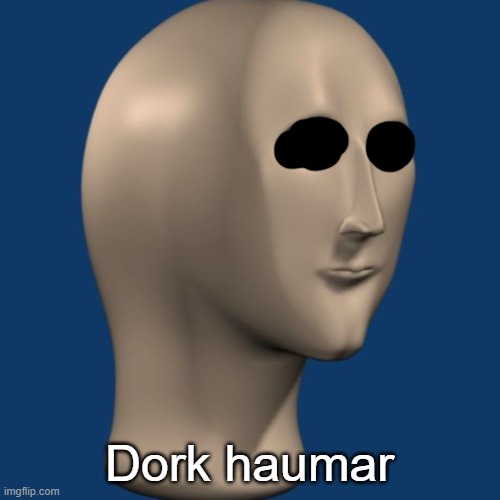 meme man | Dork haumar | image tagged in meme man | made w/ Imgflip meme maker