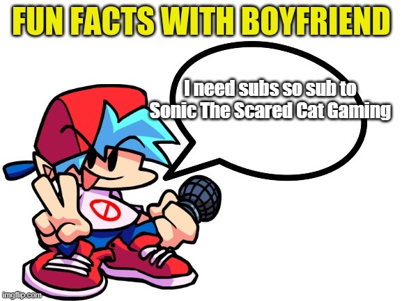 i need subs | I need subs so sub to Sonic The Scared Cat Gaming | image tagged in fun facts with boyfriend | made w/ Imgflip meme maker