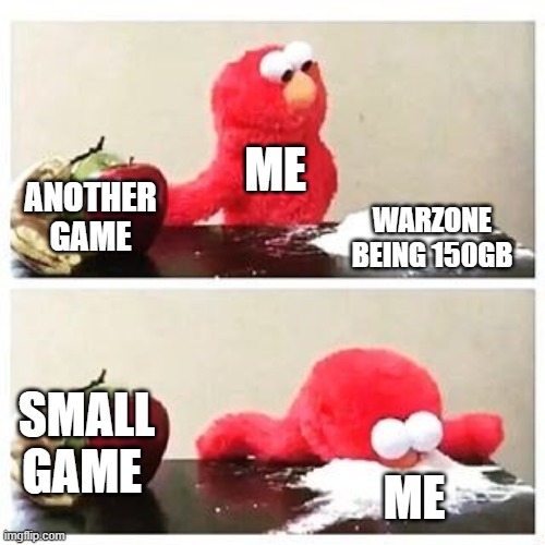elmo cocaine | ME; WARZONE BEING 150GB; ANOTHER GAME; SMALL GAME; ME | image tagged in elmo cocaine | made w/ Imgflip meme maker