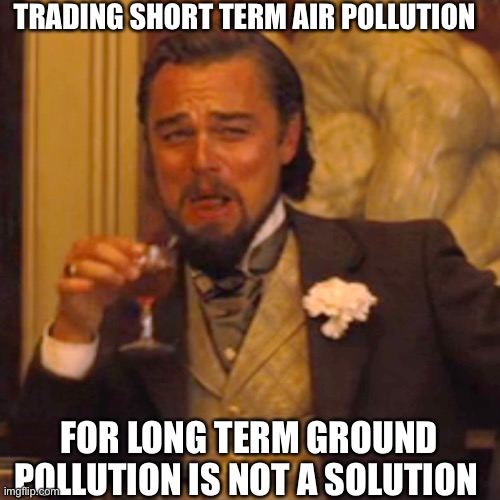 Laughing Leo Meme | TRADING SHORT TERM AIR POLLUTION FOR LONG TERM GROUND POLLUTION IS NOT A SOLUTION | image tagged in memes,laughing leo | made w/ Imgflip meme maker