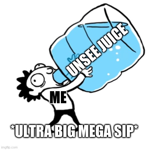 unsee juice ((BIG BIG SIP)) | ME UNSEE JUICE *ULTRA BIG MEGA SIP* | image tagged in unsee juice big big sip | made w/ Imgflip meme maker