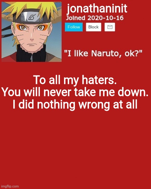 jonathaninit sage mode | To all my haters.
You will never take me down. I did nothing wrong at all | image tagged in jonathaninit sage mode | made w/ Imgflip meme maker