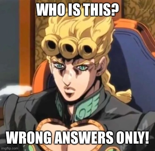 Wrong answers only |  WHO IS THIS? WRONG ANSWERS ONLY! | image tagged in jojo's bizarre adventure,wrong,answers,only | made w/ Imgflip meme maker