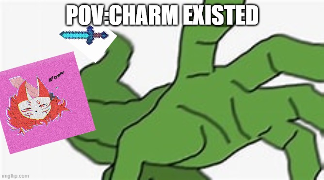 yeet | POV:CHARM EXISTED | image tagged in memes | made w/ Imgflip meme maker