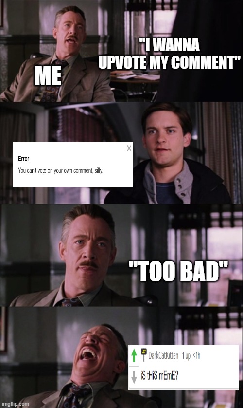 I upvoted my own comment suckers | "I WANNA UPVOTE MY COMMENT"; ME; "TOO BAD" | image tagged in memes,spiderman laugh,broken system,gif,gifs,funny | made w/ Imgflip meme maker