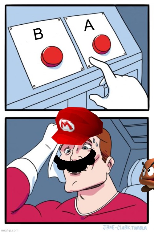 how to jump over goomba ??? | A; B | image tagged in memes,two buttons,mario | made w/ Imgflip meme maker